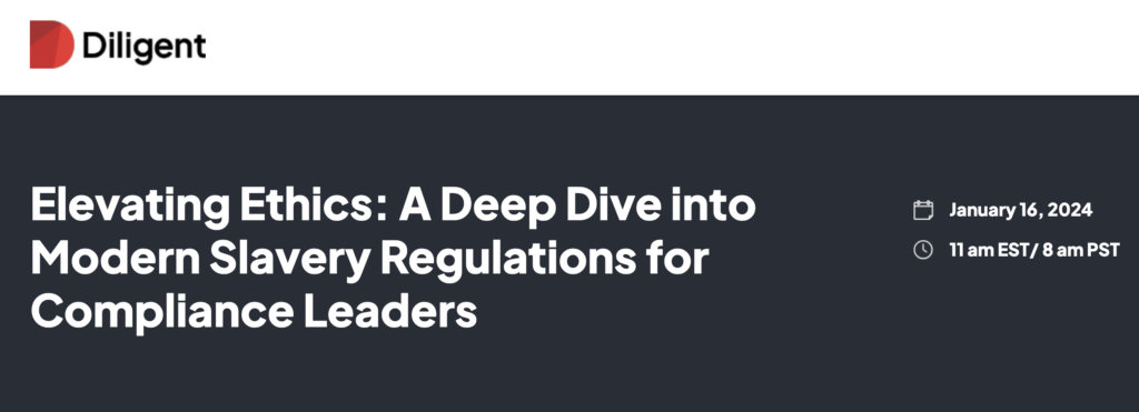 Diligent Webinar 01/16—Elevating Ethics: A Deep Dive into Modern Slavery Regulations for Compliance Leaders