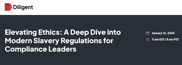 Diligent Webinar 01/16—Elevating Ethics: A Deep Dive into Modern Slavery Regulations for Compliance Leaders